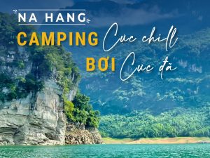 NA HANG (TUYÊN QUANG): CAMPING CỰC CHILL - BƠI CỰC ĐÃ